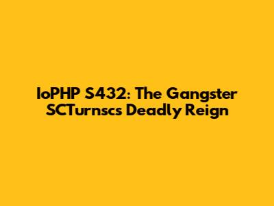 IoPHP S432: The Gangster SCTurnsc's Deadly Reign