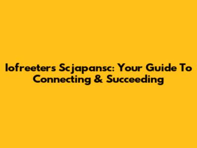 Iofreeters Scjapansc: Your Guide To Connecting & Succeeding