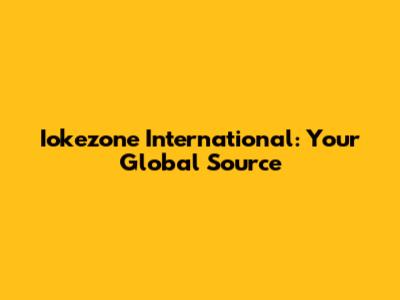 Iokezone International: Your Global Source