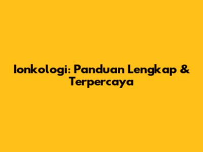 Ionkologi: Panduan Lengkap & Terpercaya