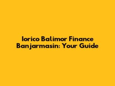 Iorico Balimor Finance Banjarmasin: Your Guide