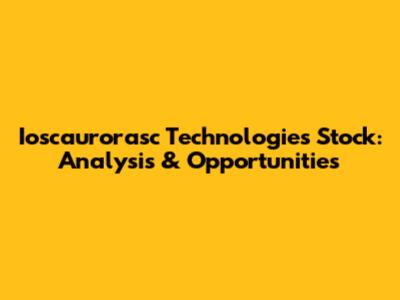 Ioscaurorasc Technologies Stock: Analysis & Opportunities