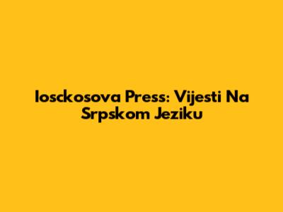 Iosckosova Press: Vijesti Na Srpskom Jeziku