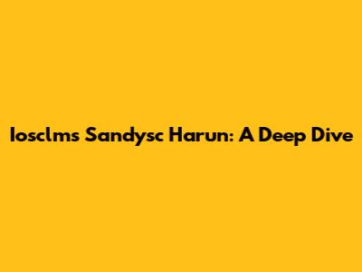 Iosclms Sandysc Harun: A Deep Dive