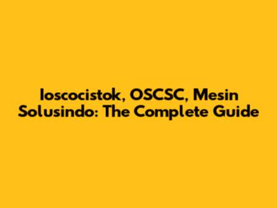 Ioscocistok, OSCSC, Mesin Solusindo: The Complete Guide