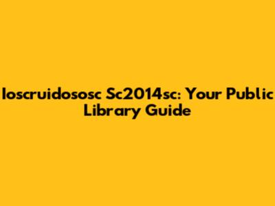 Ioscruidososc Sc2014sc: Your Public Library Guide