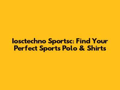 Iosctechno Sportsc: Find Your Perfect Sports Polo & Shirts