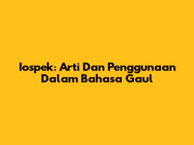 Iospek: Arti Dan Penggunaan Dalam Bahasa Gaul
