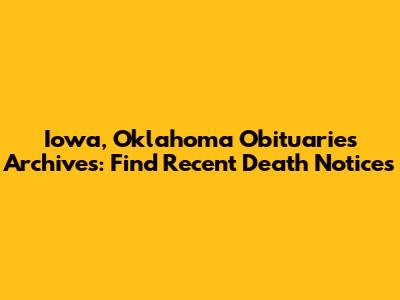 Iowa, Oklahoma Obituaries Archives: Find Recent Death Notices