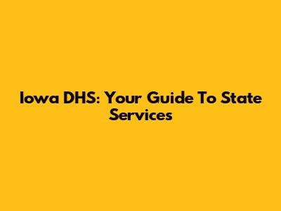 Iowa DHS: Your Guide To State Services