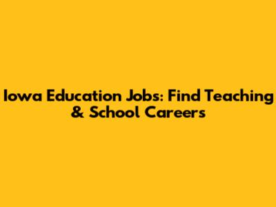 Iowa Education Jobs: Find Teaching & School Careers