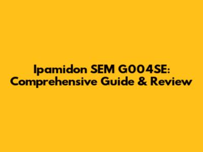 Ipamidon SEM G004SE: Comprehensive Guide & Review