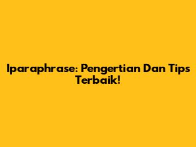 Iparaphrase: Pengertian Dan Tips Terbaik!