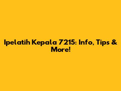 Ipelatih Kepala 7215: Info, Tips & More!
