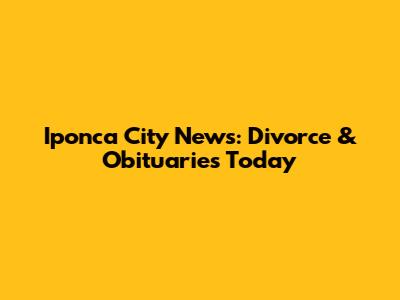 Iponca City News: Divorce & Obituaries Today