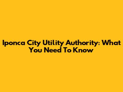 Iponca City Utility Authority: What You Need To Know