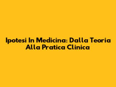 Ipotesi In Medicina: Dalla Teoria Alla Pratica Clinica