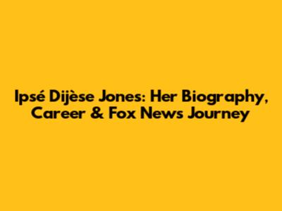 Ipsé Dijèse Jones: Her Biography, Career & Fox News Journey