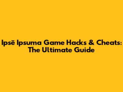 Ipsē Ipsuma Game Hacks & Cheats: The Ultimate Guide