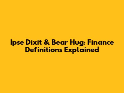 Ipse Dixit & Bear Hug: Finance Definitions Explained