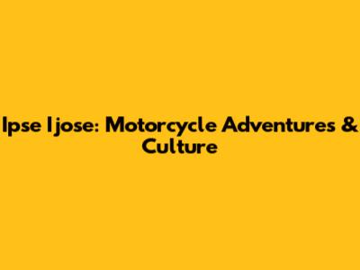 Ipse Ijose: Motorcycle Adventures & Culture