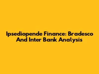 Ipsediopende Finance: Bradesco And Inter Bank Analysis