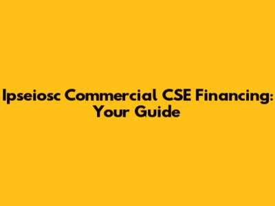 Ipseiosc Commercial CSE Financing: Your Guide
