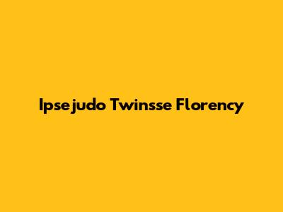 Ipsejudo Twinsse Florency