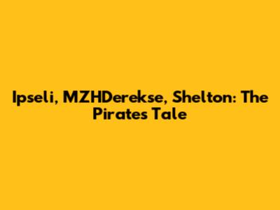 Ipseli, MZHDerekse, Shelton: The Pirates' Tale