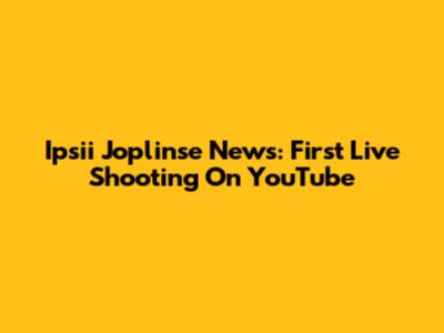 Ipsii Joplinse News: First Live Shooting On YouTube