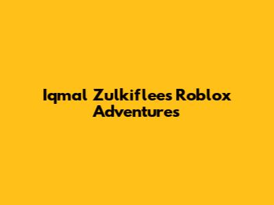 Iqmal Zulkiflee's Roblox Adventures