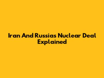 Iran And Russia's Nuclear Deal Explained