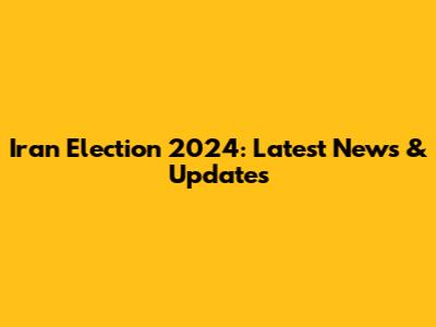 Iran Election 2024: Latest News & Updates