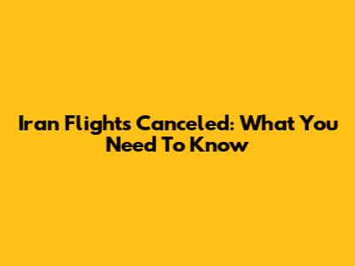 Iran Flights Canceled: What You Need To Know