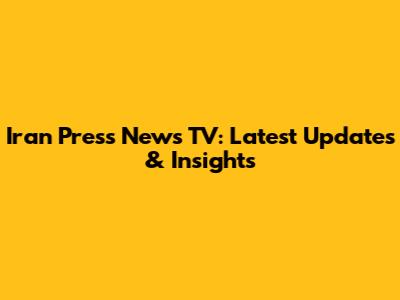 Iran Press News TV: Latest Updates & Insights