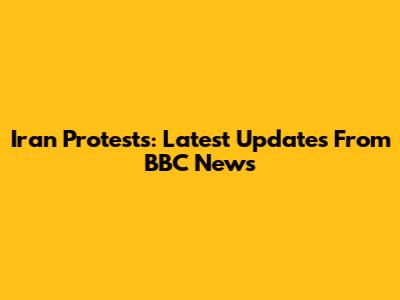 Iran Protests: Latest Updates From BBC News