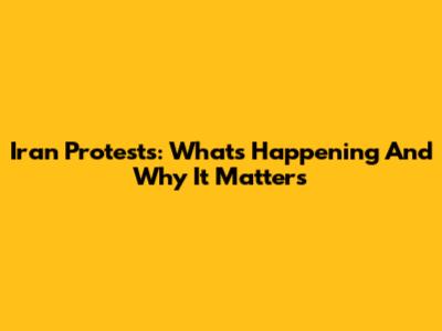 Iran Protests: What's Happening And Why It Matters