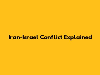 Iran-Israel Conflict Explained