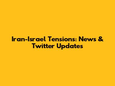 Iran-Israel Tensions: News & Twitter Updates