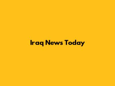 Iraq News Today