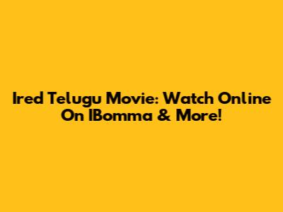 Ired Telugu Movie: Watch Online On IBomma & More!