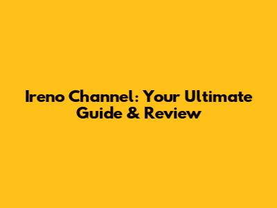 Ireno Channel: Your Ultimate Guide & Review
