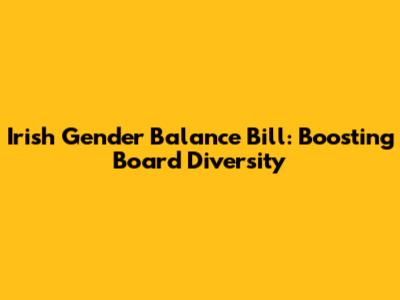Irish Gender Balance Bill: Boosting Board Diversity