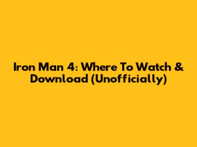 Iron Man 4: Where To Watch & Download (Unofficially)
