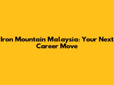 Iron Mountain Malaysia: Your Next Career Move
