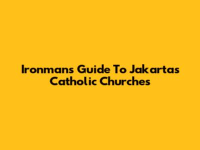 Ironman's Guide To Jakarta's Catholic Churches