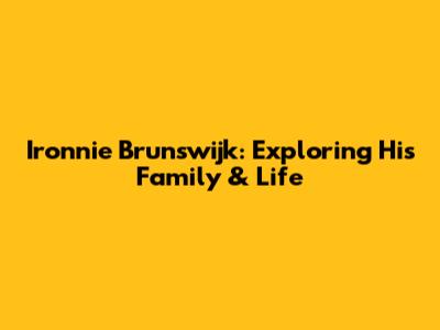 Ironnie Brunswijk: Exploring His Family & Life