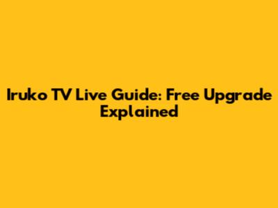 Iruko TV Live Guide: Free Upgrade Explained