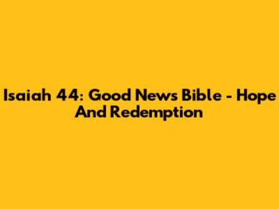 Isaiah 44: Good News Bible - Hope And Redemption