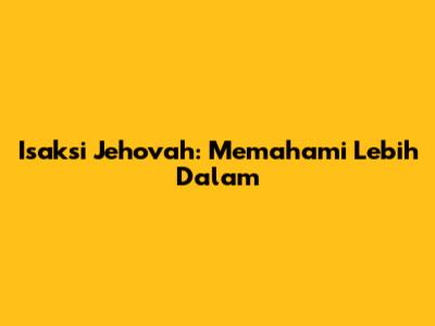 Isaksi Jehovah: Memahami Lebih Dalam